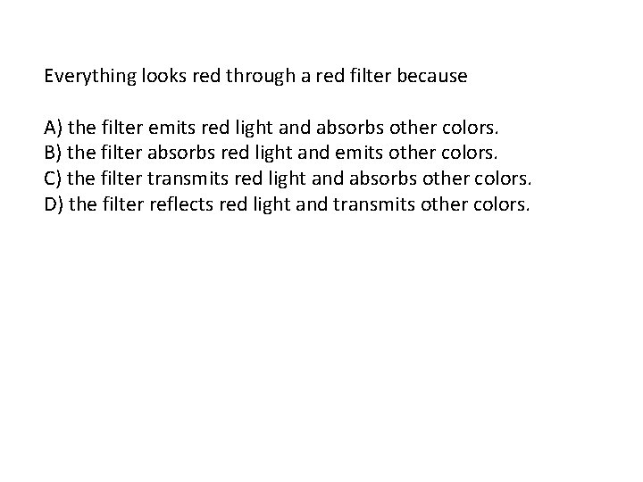 Everything looks red through a red filter because A) the filter emits red light