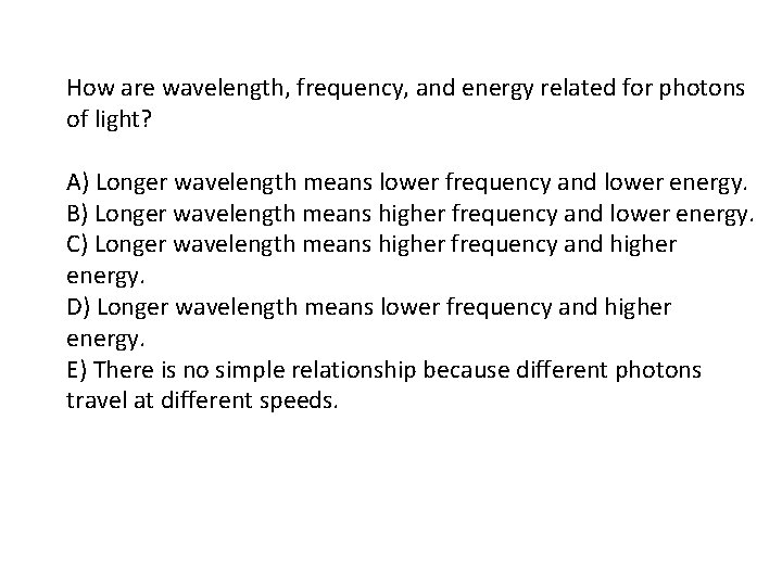 How are wavelength, frequency, and energy related for photons of light? A) Longer wavelength