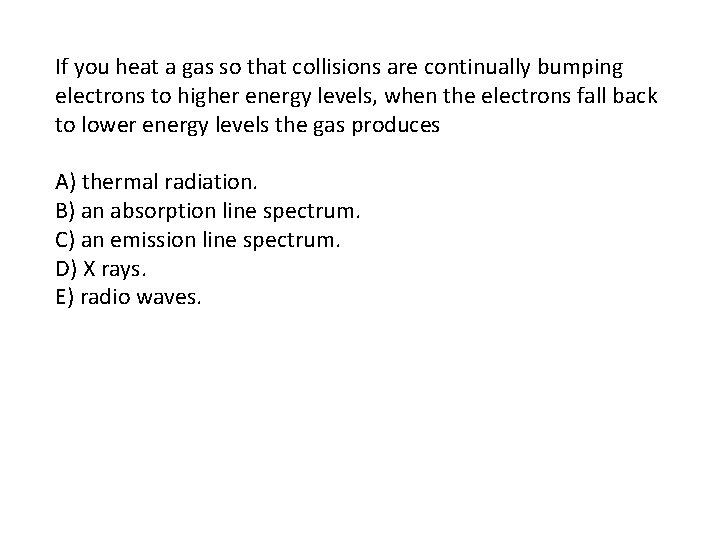 If you heat a gas so that collisions are continually bumping electrons to higher