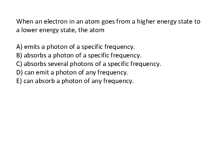 When an electron in an atom goes from a higher energy state to a