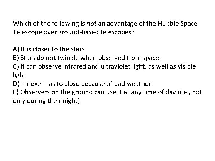 Which of the following is not an advantage of the Hubble Space Telescope over