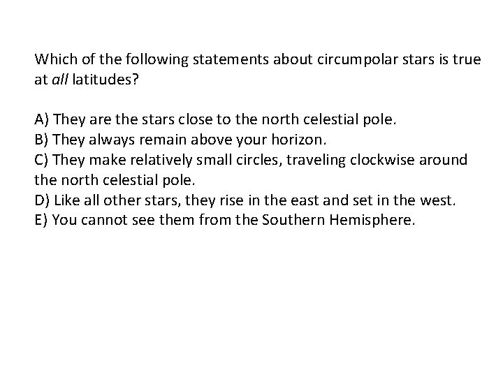 Which of the following statements about circumpolar stars is true at all latitudes? A)