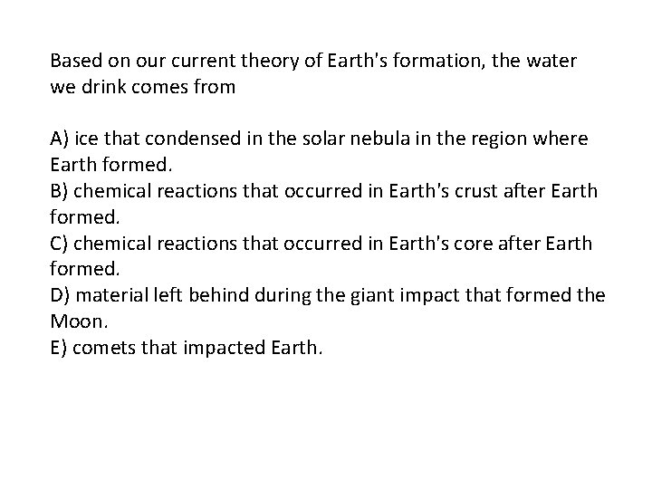 Based on our current theory of Earth's formation, the water we drink comes from