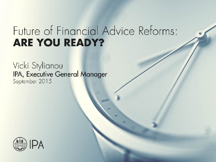 FUTURE OF FINANCIAL ADVICE REFORMS: ARE YOU READY? 