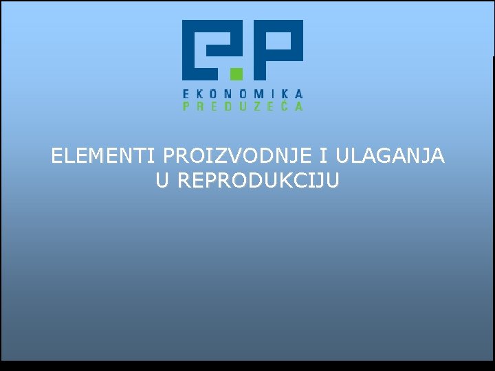 ELEMENTI PROIZVODNJE I ULAGANJA U REPRODUKCIJU 