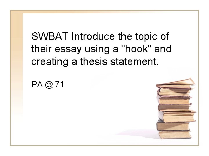 SWBAT Introduce the topic of their essay using a "hook" and creating a thesis