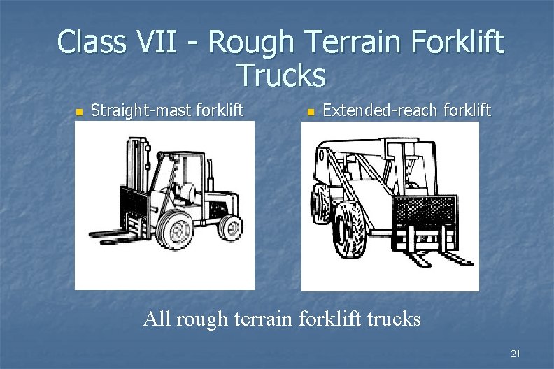 Class VII - Rough Terrain Forklift Trucks n Straight-mast forklift n Extended-reach forklift All