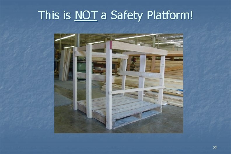 This is NOT a Safety Platform! 32 