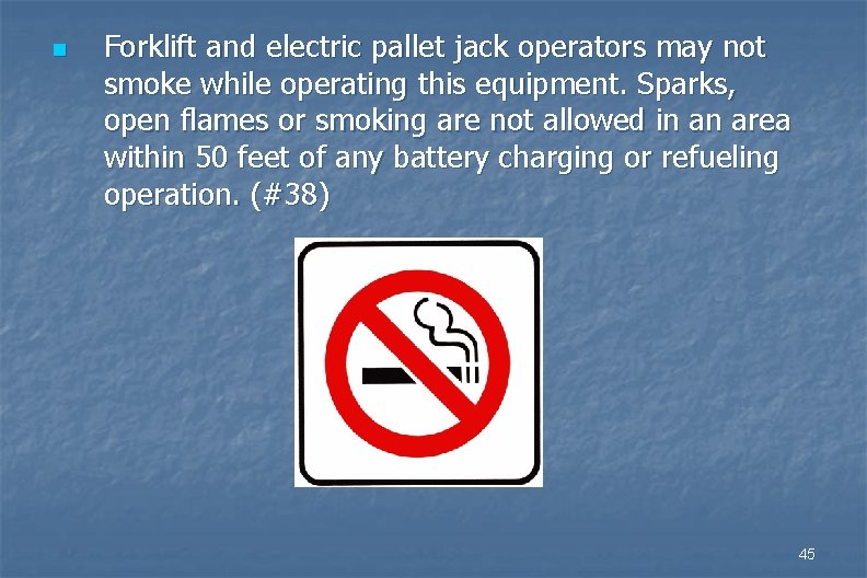 n Forklift and electric pallet jack operators may not smoke while operating this equipment.