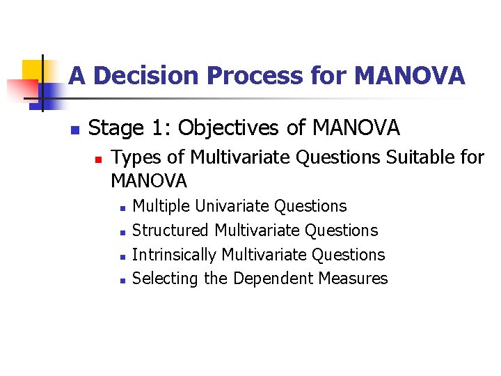 A Decision Process for MANOVA n Stage 1: Objectives of MANOVA n Types of