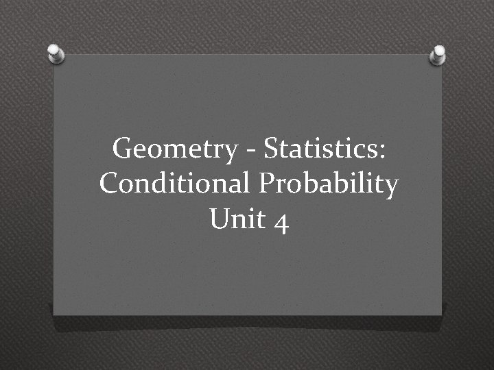 Geometry - Statistics: Conditional Probability Unit 4 