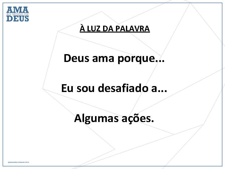 À LUZ DA PALAVRA Deus ama porque. . . Eu sou desafiado a. .