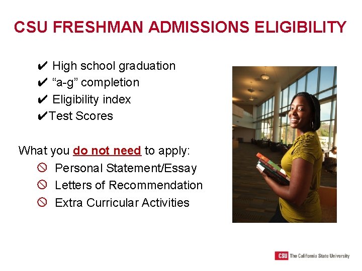 CSU FRESHMAN ADMISSIONS ELIGIBILITY ✔ High school graduation ✔ “a-g” completion ✔ Eligibility index
