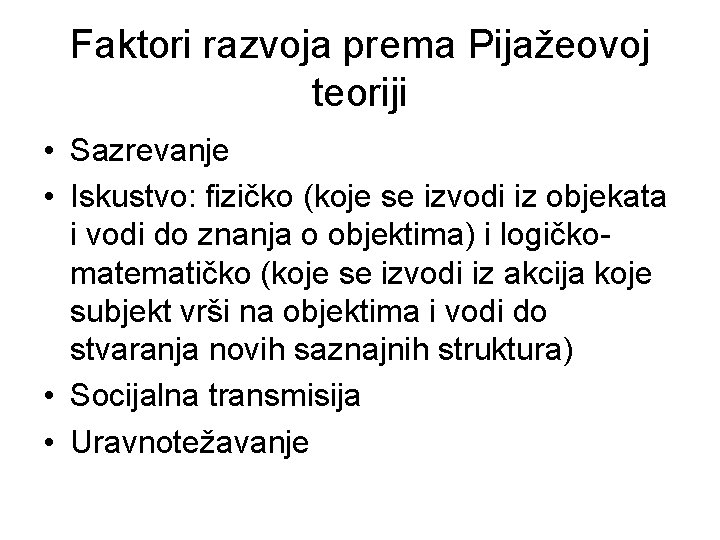 Faktori razvoja prema Pijažeovoj teoriji • Sazrevanje • Iskustvo: fizičko (koje se izvodi iz