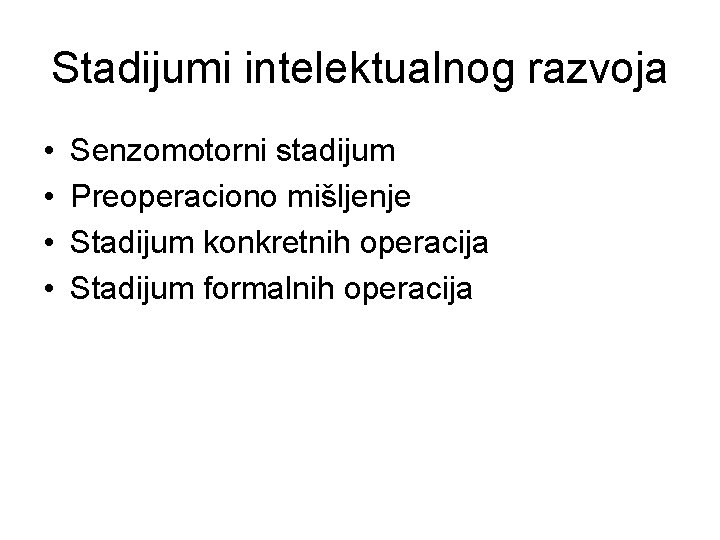 Stadijumi intelektualnog razvoja • • Senzomotorni stadijum Preoperaciono mišljenje Stadijum konkretnih operacija Stadijum formalnih