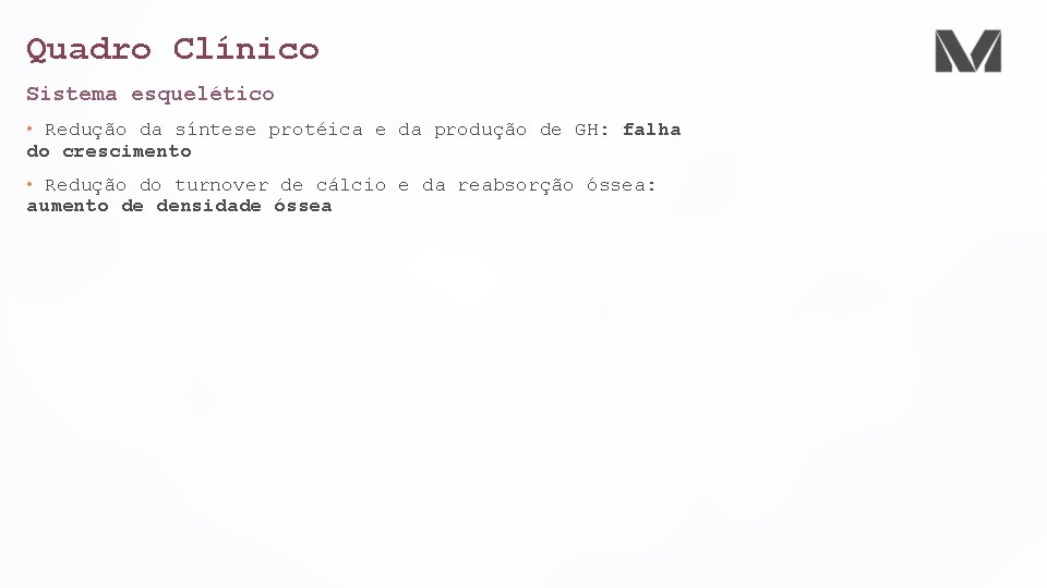 Quadro Clínico Sistema esquelético • Redução da síntese protéica e da produção de GH: Quadro Clínico Sistema esquelético • Redução da síntese protéica e da produção de GH: