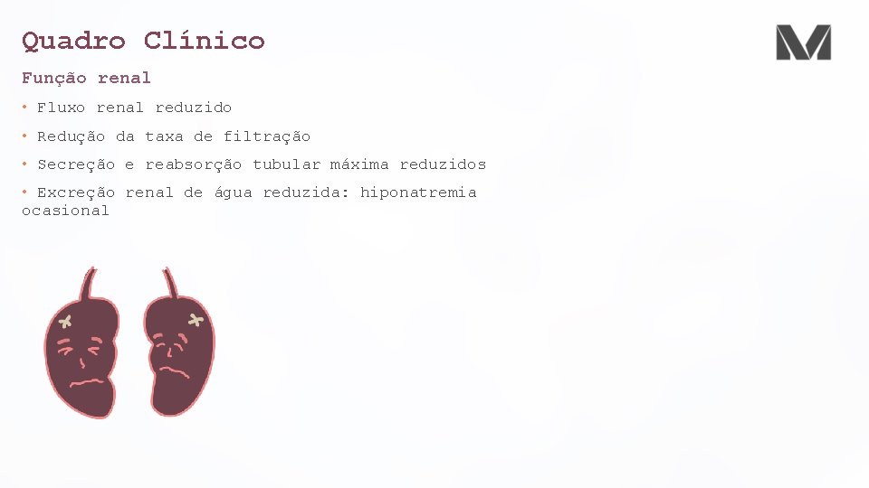 Quadro Clínico Função renal • Fluxo renal reduzido • Redução da taxa de filtração Quadro Clínico Função renal • Fluxo renal reduzido • Redução da taxa de filtração