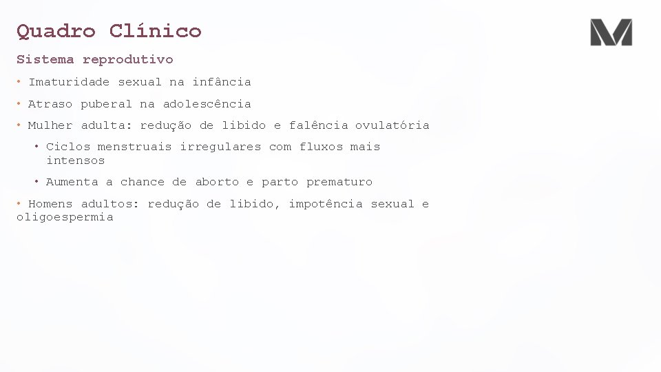 Quadro Clínico Sistema reprodutivo • Imaturidade sexual na infância • Atraso puberal na adolescência Quadro Clínico Sistema reprodutivo • Imaturidade sexual na infância • Atraso puberal na adolescência