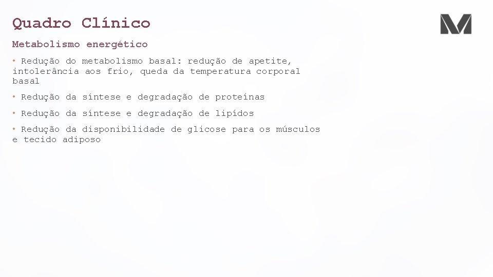 Quadro Clínico Metabolismo energético • Redução do metabolismo basal: redução de apetite, intolerância aos Quadro Clínico Metabolismo energético • Redução do metabolismo basal: redução de apetite, intolerância aos