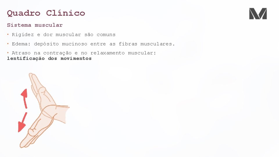 Quadro Clínico Sistema muscular • Rigidez e dor muscular são comuns • Edema: depósito Quadro Clínico Sistema muscular • Rigidez e dor muscular são comuns • Edema: depósito