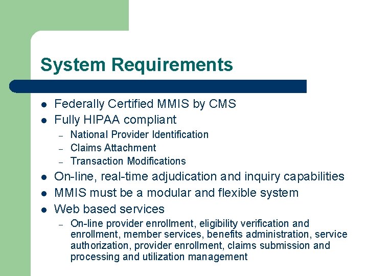 System Requirements l l Federally Certified MMIS by CMS Fully HIPAA compliant – –