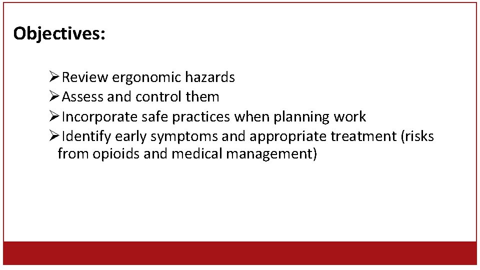 Objectives: ØReview ergonomic hazards ØAssess and control them ØIncorporate safe practices when planning work