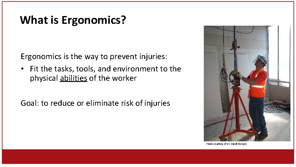 What is Ergonomics? Ergonomics is the way to prevent injuries: • Fit the tasks,