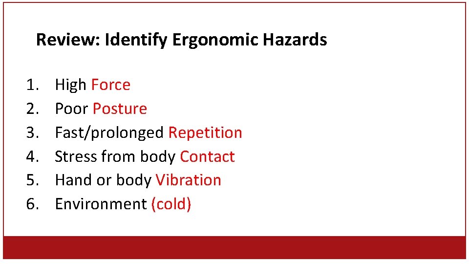 Review: Identify Ergonomic Hazards 1. 2. 3. 4. 5. 6. High Force Poor Posture