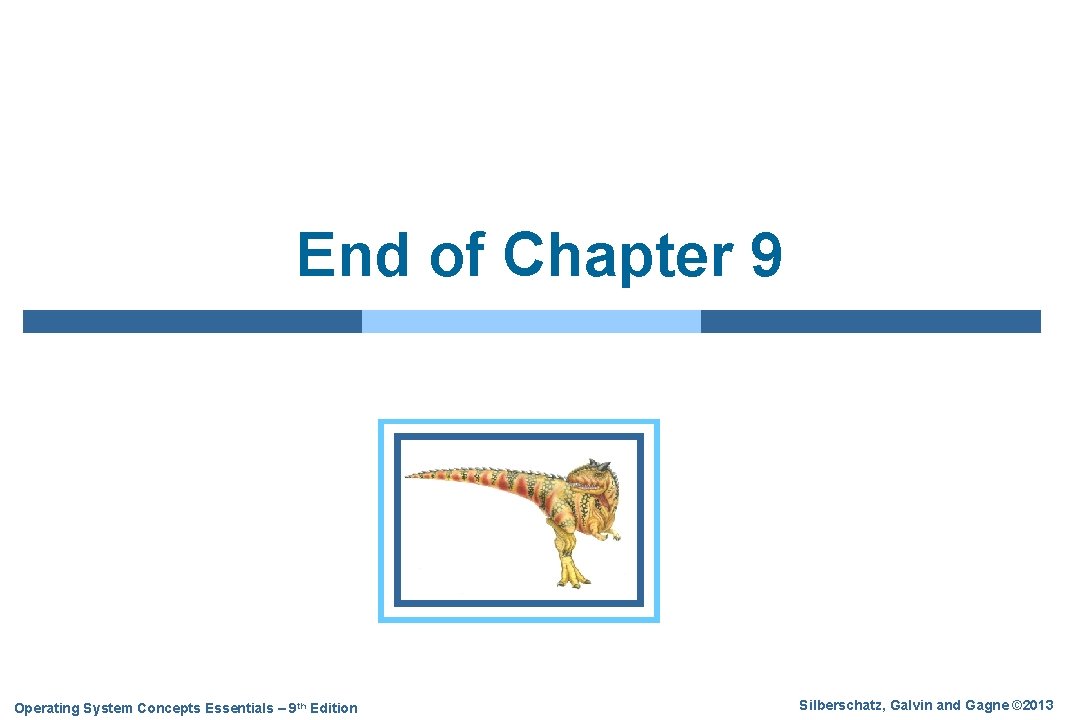 End of Chapter 9 Operating System Concepts Essentials – 9 th Edition Silberschatz, Galvin