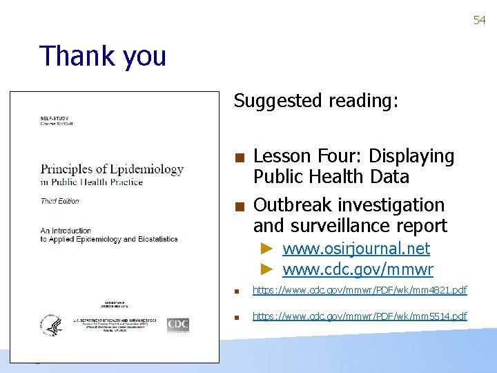 54 Thank you Suggested reading: ■ Lesson Four: Displaying Public Health Data ■ Outbreak