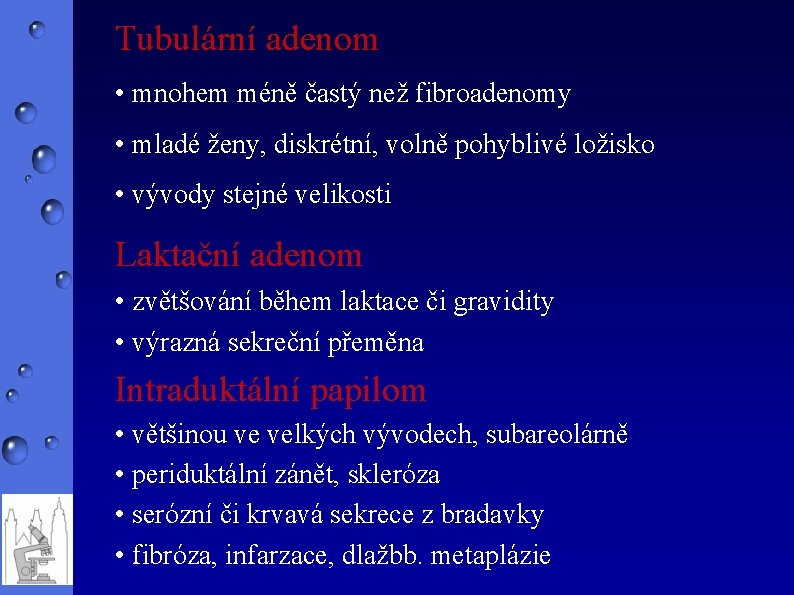 Tubulární adenom • mnohem méně častý než fibroadenomy • mladé ženy, diskrétní, volně pohyblivé