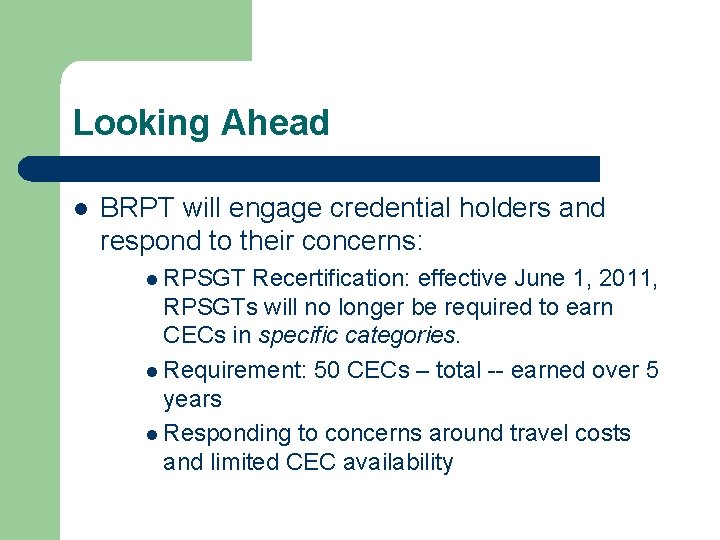 Looking Ahead BRPT will engage credential holders and respond to their concerns: RPSGT Recertification: