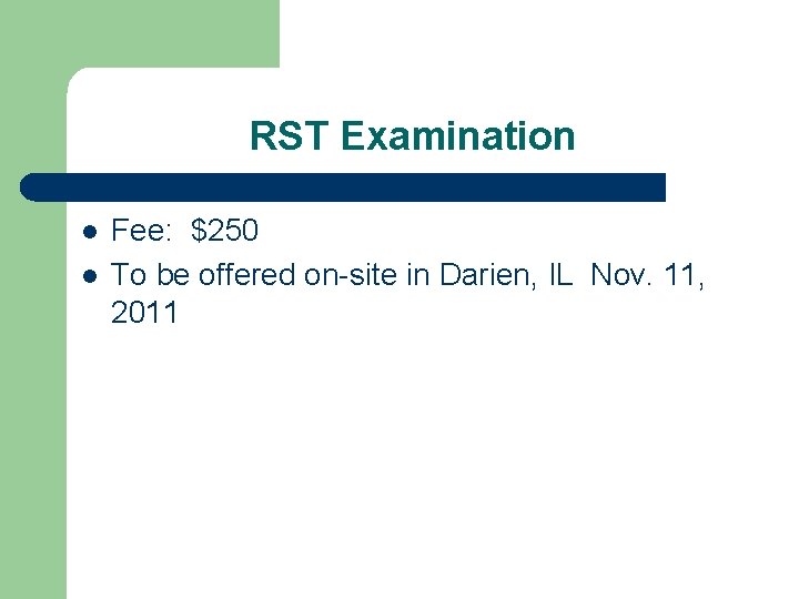 RST Examination Fee: $250 To be offered on-site in Darien, IL Nov. 11, 2011