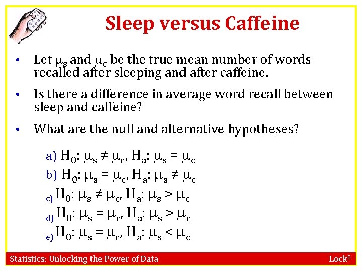 Sleep versus Caffeine • Let s and c be the true mean number of