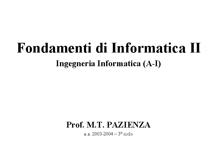 Fondamenti di Informatica II Ingegneria Informatica (A-I) Prof. M. T. PAZIENZA a. a. 2003