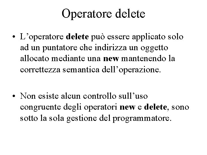 Operatore delete • L’operatore delete può essere applicato solo ad un puntatore che indirizza