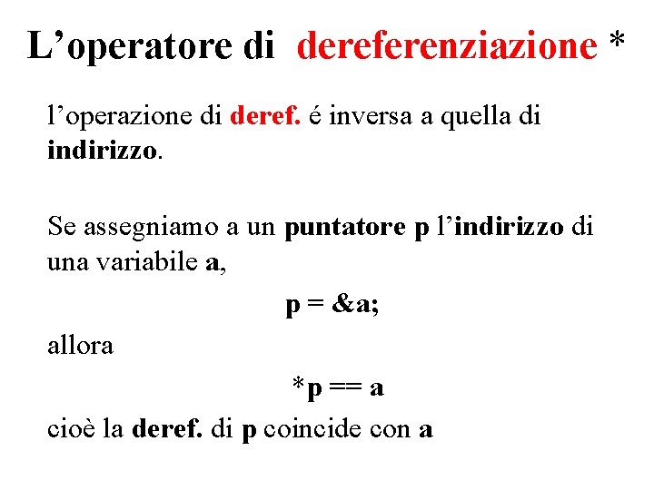 L’operatore di dereferenziazione * l’operazione di deref. é inversa a quella di indirizzo. Se