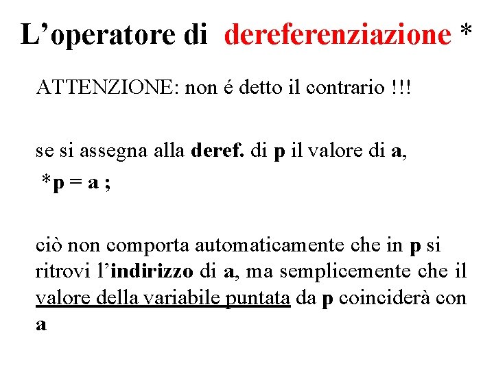 L’operatore di dereferenziazione * ATTENZIONE: non é detto il contrario !!! se si assegna