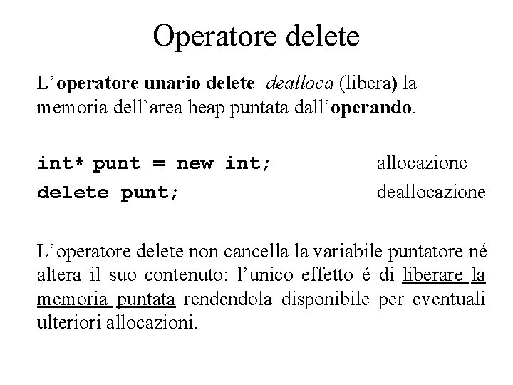 Operatore delete L’operatore unario delete dealloca (libera) la memoria dell’area heap puntata dall’operando. int*