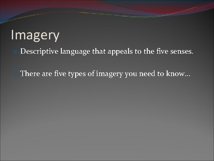 Imagery Descriptive language that appeals to the five senses. There are five types of