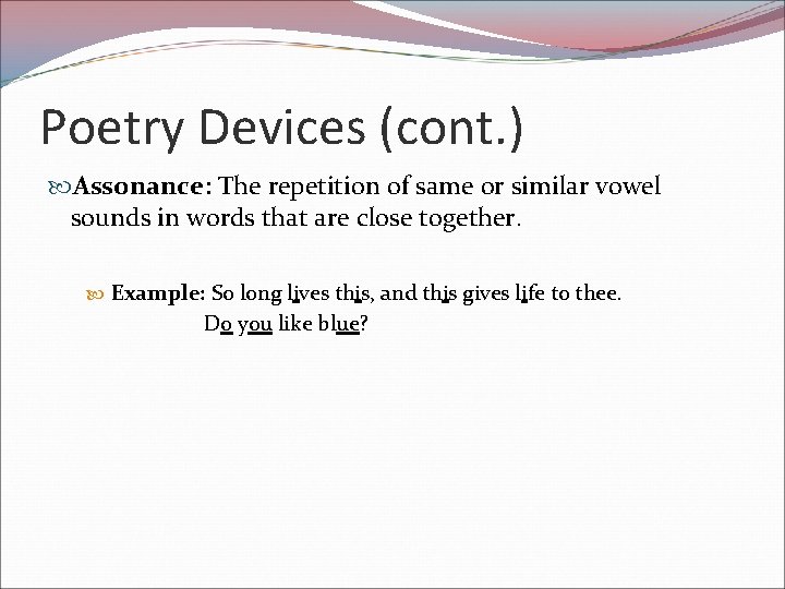 Poetry Devices (cont. ) Assonance: The repetition of same or similar vowel sounds in