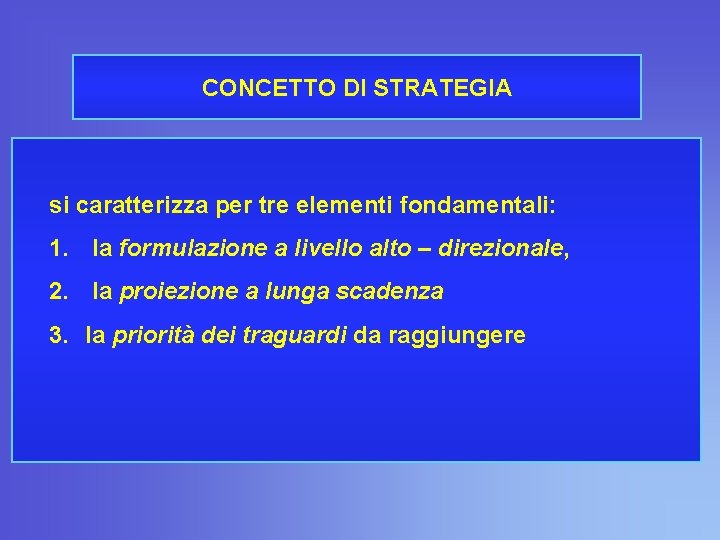 CONCETTO DI STRATEGIA si caratterizza per tre elementi fondamentali: 1. la formulazione a livello