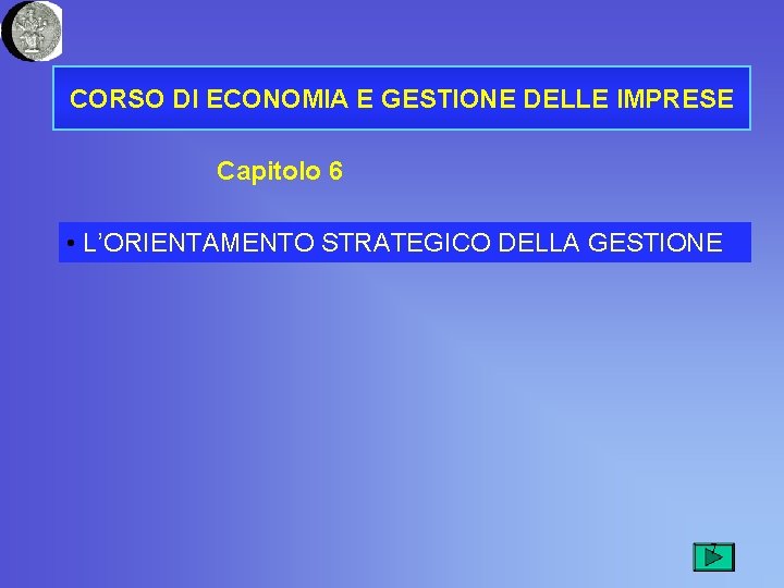 CORSO DI ECONOMIA E GESTIONE DELLE IMPRESE Capitolo 6 • L’ORIENTAMENTO STRATEGICO DELLA GESTIONE