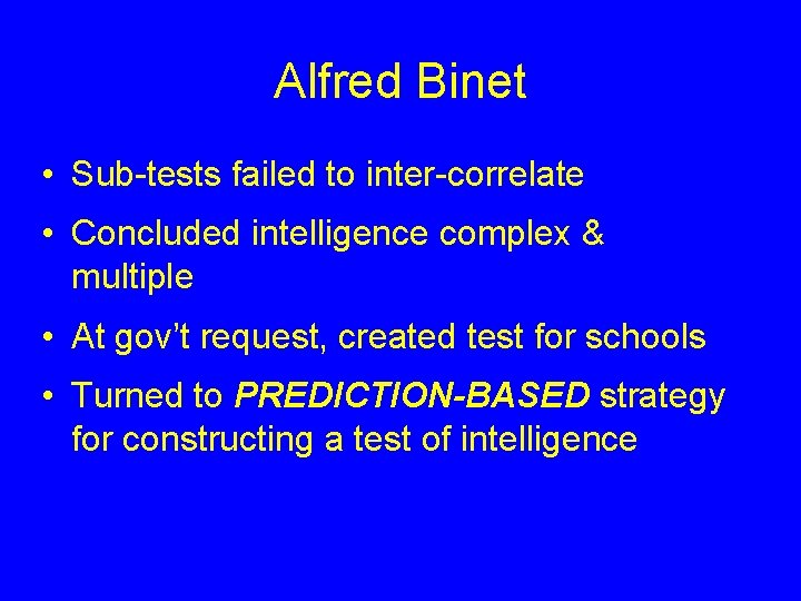 Alfred Binet • Sub-tests failed to inter-correlate • Concluded intelligence complex & multiple • Alfred Binet • Sub-tests failed to inter-correlate • Concluded intelligence complex & multiple •