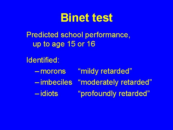 Binet test Predicted school performance, up to age 15 or 16 Identified: – morons Binet test Predicted school performance, up to age 15 or 16 Identified: – morons