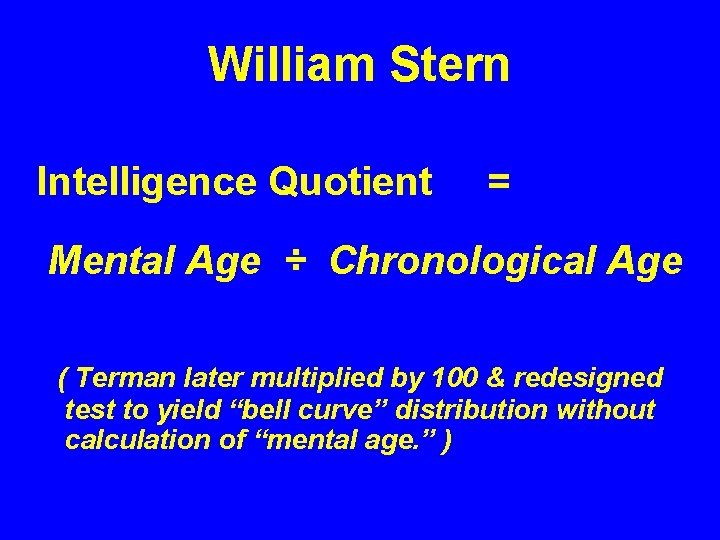 William Stern Intelligence Quotient = Mental Age ÷ Chronological Age ( Terman later multiplied William Stern Intelligence Quotient = Mental Age ÷ Chronological Age ( Terman later multiplied