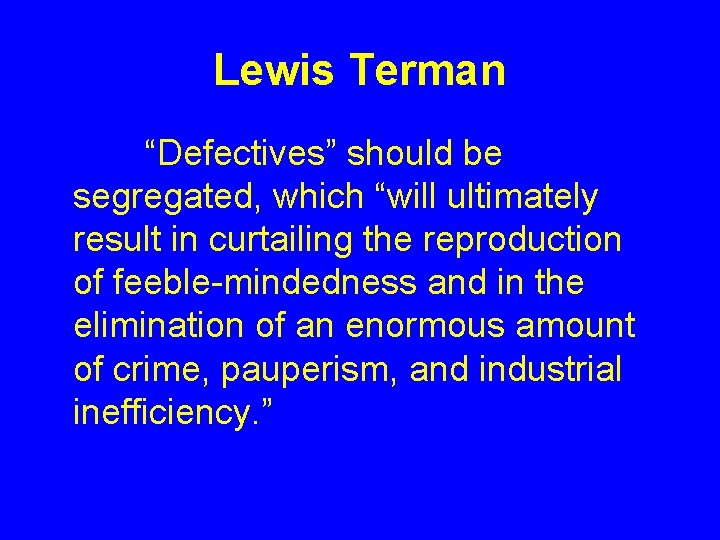 Lewis Terman “Defectives” should be segregated, which “will ultimately result in curtailing the reproduction Lewis Terman “Defectives” should be segregated, which “will ultimately result in curtailing the reproduction