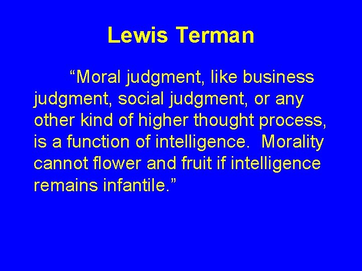 Lewis Terman “Moral judgment, like business judgment, social judgment, or any other kind of Lewis Terman “Moral judgment, like business judgment, social judgment, or any other kind of