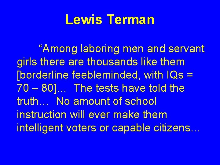 Lewis Terman “Among laboring men and servant girls there are thousands like them [borderline Lewis Terman “Among laboring men and servant girls there are thousands like them [borderline