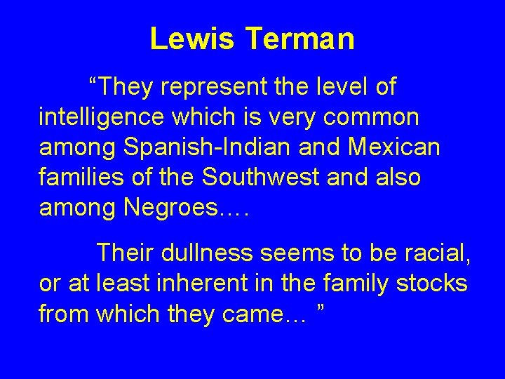 Lewis Terman “They represent the level of intelligence which is very common among Spanish-Indian Lewis Terman “They represent the level of intelligence which is very common among Spanish-Indian